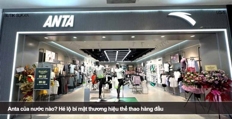 Anta của nước nào? Hé lộ bí mật thương hiệu thể thao hàng đầu