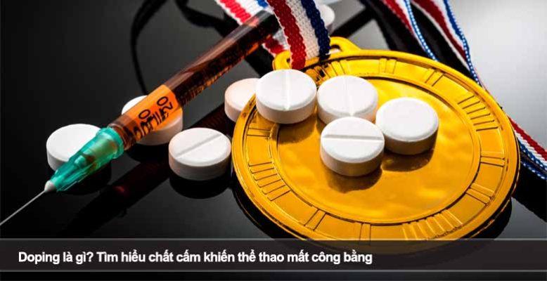 Doping là gì? Tìm hiểu chất cấm khiến thể thao mất công bằng