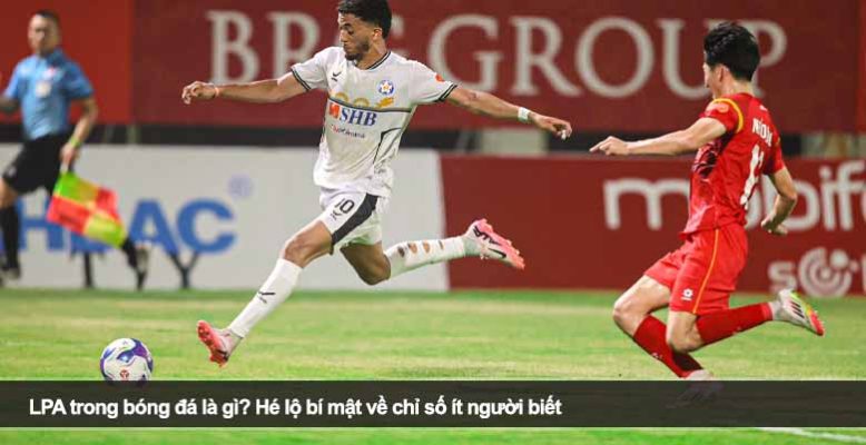 LPA trong bóng đá là gì? Hé lộ bí mật về chỉ số ít người biết