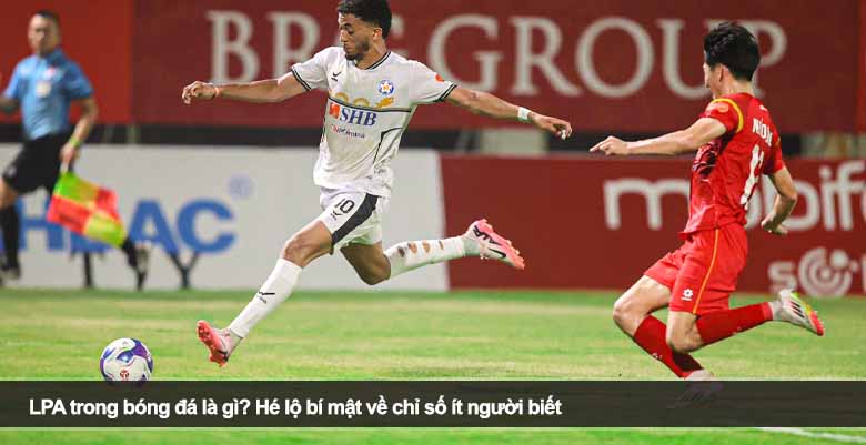 LPA trong bóng đá là gì? Hé lộ bí mật về chỉ số ít người biết