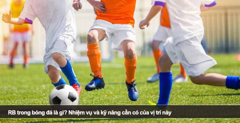 RB trong bóng đá là gì? Nhiệm vụ và kỹ năng cần có của vị trí này