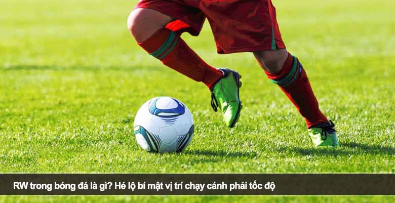 RW trong bóng đá là gì? Hé lộ bí mật vị trí chạy cánh phải tốc độ 
