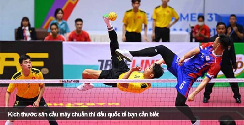 Kích thước sân cầu mây chuẩn thi đấu quốc tế bạn cần biết