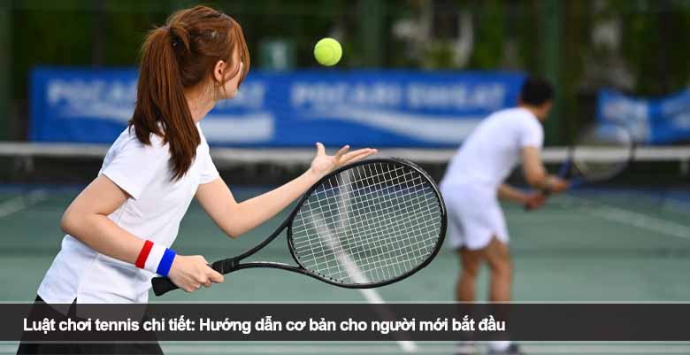 Luật chơi tennis chi tiết: Hướng dẫn cơ bản cho người mới bắt đầu 