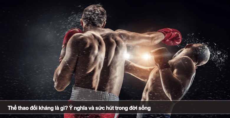 Thể thao đối kháng là gì? Ý nghĩa và sức hút trong đời sống 