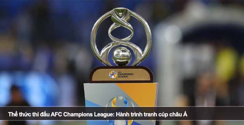 Thể thức thi đấu AFC Champions League: Hành trình tranh cúp châu Á 