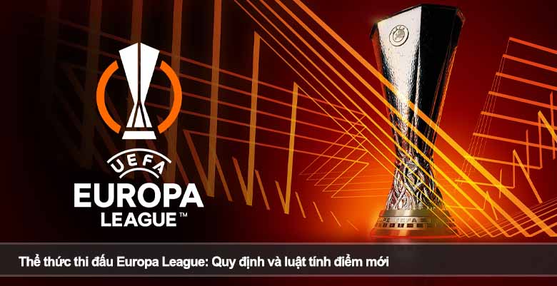 Thể thức thi đấu Europa League: Quy định và luật tính điểm mới 