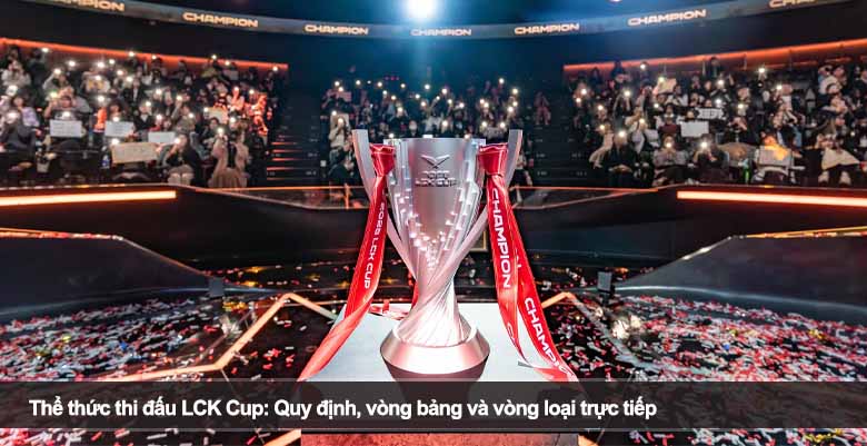 Thể thức thi đấu LCK Cup: Quy định, vòng bảng và vòng loại trực tiếp 