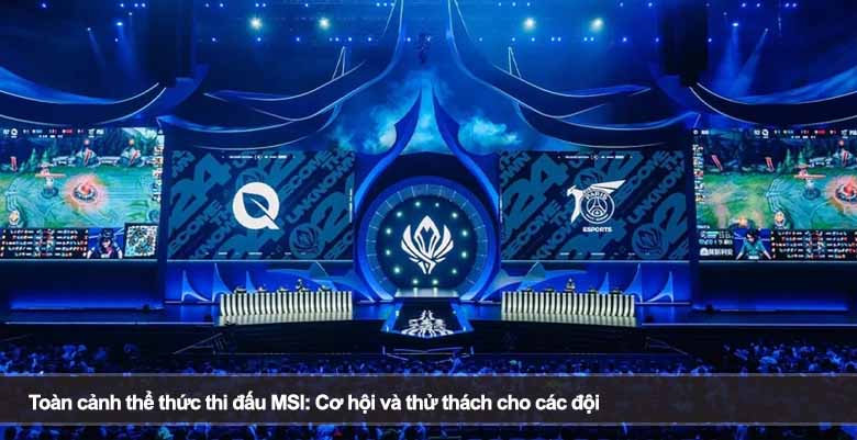 Toàn cảnh thể thức thi đấu MSI: Cơ hội và thử thách cho các đội 