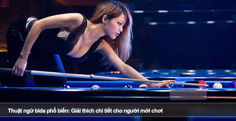 Thuật ngữ bida phổ biến: Giải thích chi tiết cho người mới chơi 