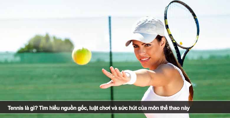 Tennis là gì? Tìm hiểu nguồn gốc, luật chơi và sức hút của môn thể thao này 
