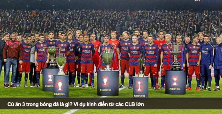 Cú ăn 3 trong bóng đá là gì? Ví dụ kinh điển từ các CLB lớn