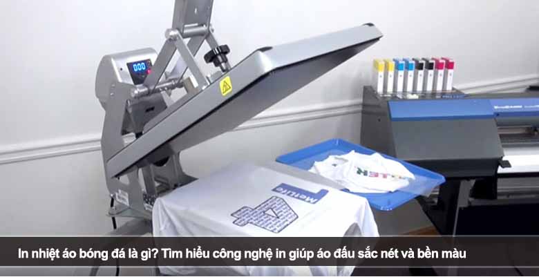In nhiệt áo bóng đá là gì? Tìm hiểu công nghệ in giúp áo đấu sắc nét và bền màu 