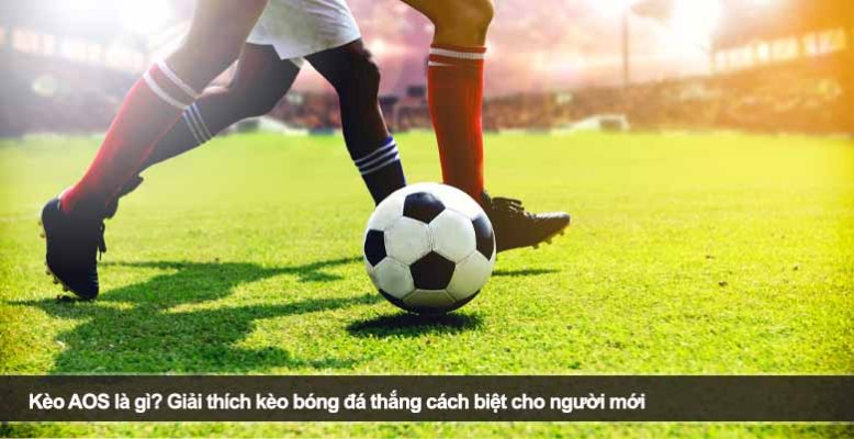 Kèo AOS là gì? Giải thích kèo bóng đá thắng cách biệt cho người mới