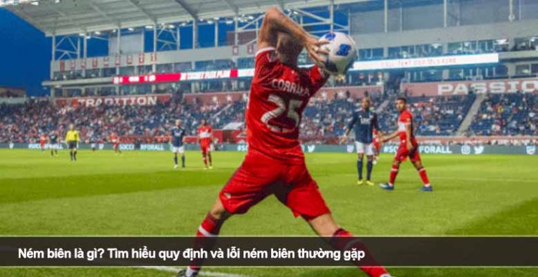 Ném biên là gì? Tìm hiểu quy định và lỗi ném biên thường gặp