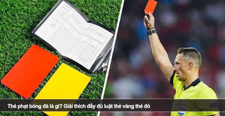 Thẻ phạt bóng đá là gì? Giải thích đầy đủ luật thẻ vàng thẻ đỏ