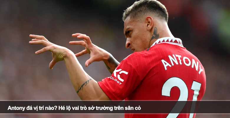 Antony đá vị trí nào? Hé lộ vai trò sở trường trên sân cỏ 