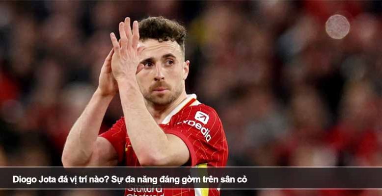 Diogo Jota đá vị trí nào? Sự đa năng đáng gờm trên sân cỏ