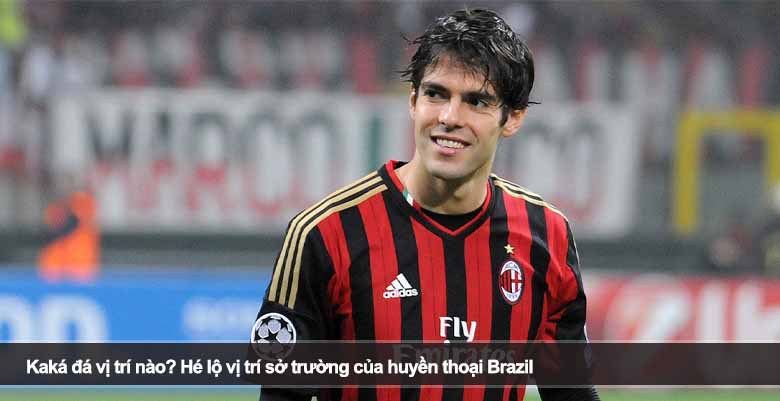 Kaká đá vị trí nào? Hé lộ vị trí sở trường của huyền thoại Brazil 
