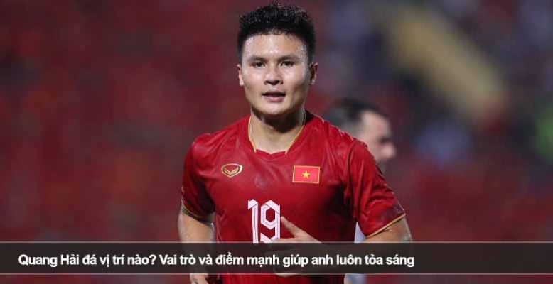 Quang Hải đá vị trí nào? Vai trò và điểm mạnh giúp anh luôn tỏa sáng