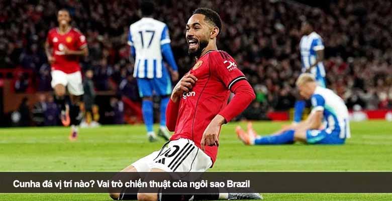 Cunha đá vị trí nào? Vai trò chiến thuật của ngôi sao Brazil 
