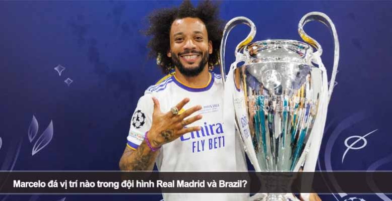 Marcelo đá vị trí nào trong đội hình Real Madrid và Brazil?