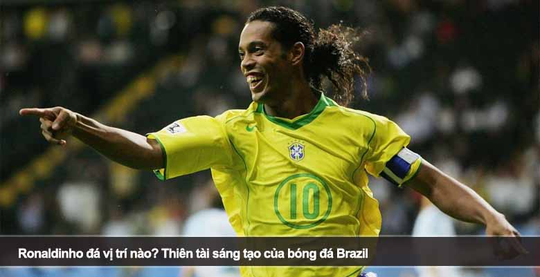 Ronaldinho đá vị trí nào? Thiên tài sáng tạo của bóng đá Brazil 