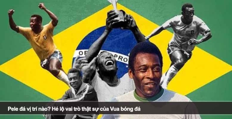 Pele đá vị trí nào? Hé lộ vai trò thật sự của Vua bóng đá