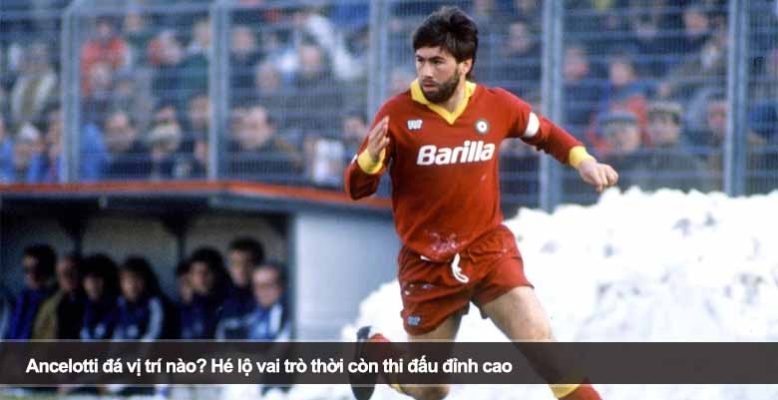 Ancelotti đá vị trí nào? Hé lộ vai trò thời còn thi đấu đỉnh cao