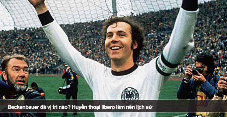 Beckenbauer đá vị trí nào? Huyền thoại libero làm nên lịch sử