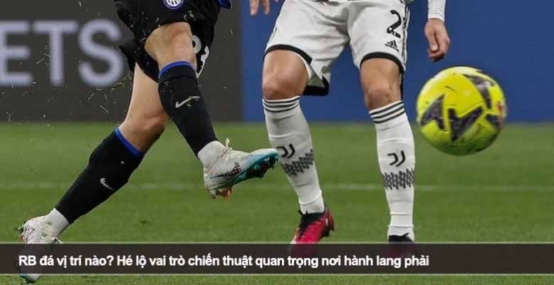 RB đá vị trí nào? Hé lộ vai trò chiến thuật quan trọng nơi hành lang phải