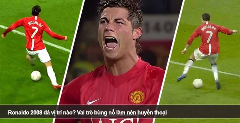 Ronaldo 2008 đá vị trí nào? Vai trò bùng nổ làm nên huyền thoại