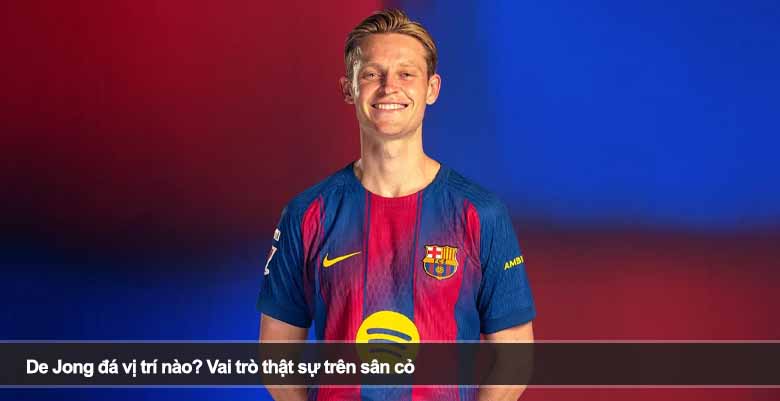 De Jong đá vị trí nào? Vai trò thật sự trên sân cỏ 