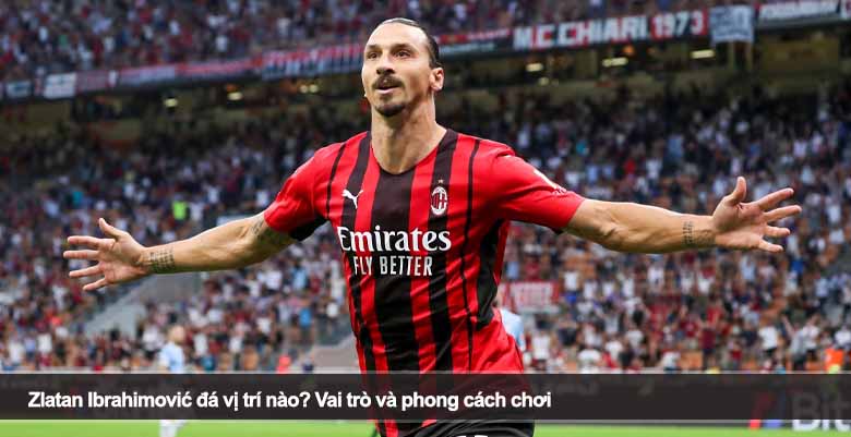 Zlatan Ibrahimović đá vị trí nào? Vai trò và phong cách chơi
