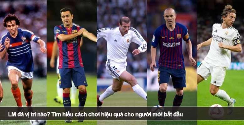 LM đá vị trí nào? Tìm hiểu cách chơi hiệu quả cho người mới bắt đầu