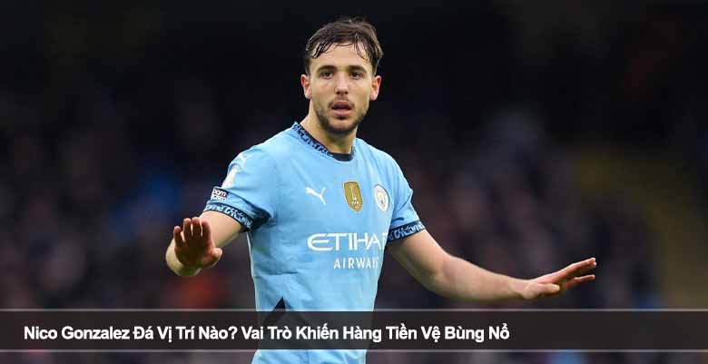 Nico Gonzalez Đá Vị Trí Nào? Vai Trò Khiến Hàng Tiền Vệ Bùng Nổ